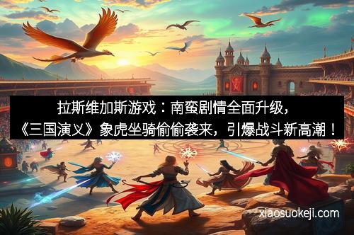 拉斯维加斯游戏：南蛮剧情全面升级，《三国演义》象虎坐骑偷偷袭来，引爆战斗新高潮！